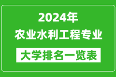 2024年全国农业水利工程专业大学排名：中国农业大学位居榜首